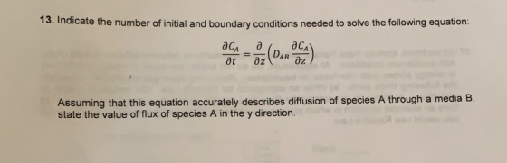 13. Indicate the number of initial and boundary conditions needed to solve the following equation: д DAB дz ОСА az дt Assumin
