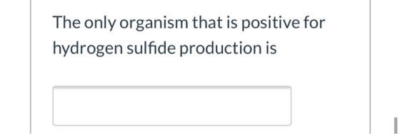 The only organism that is positive for hydrogen sulfide production is