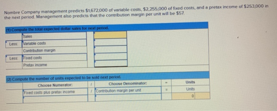 Nombre Company management predicts $1.672,000 of variable costs, $2,255,000 of fixed costs, and a pretax income of $253,000 i