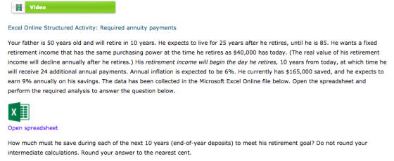 Video Excel Online Structured Activity: Required annuity payments Your father is 50 years old and will retire in 10 years. He