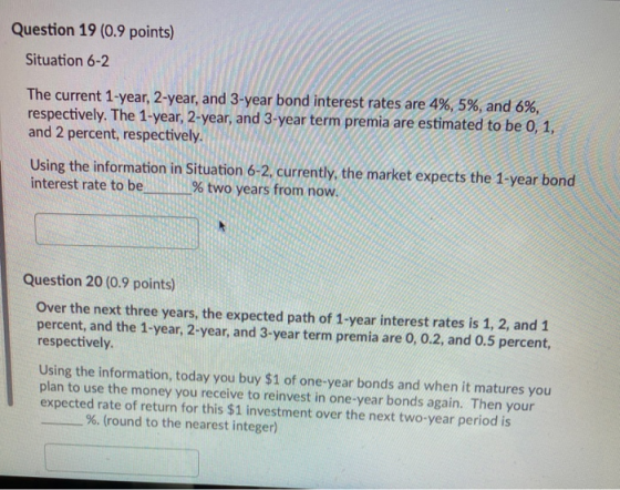 Question 19 (0.9 points) Situation 6-2 The current 1-year, 2-year, and 3-year bond interest rates are 4%, 5%, and 6%, respect