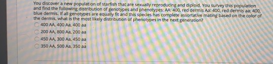 You discover a new population of starfish that are sexually reproducing and diploid. You survey this population and find the