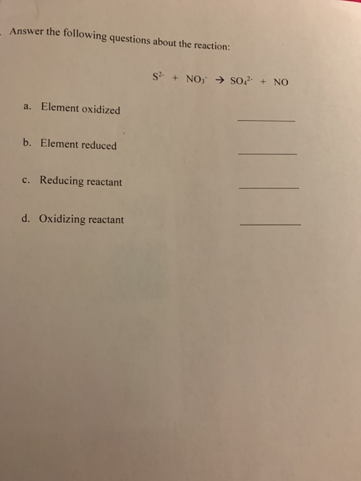 Answer the following questions about the reaction: S2 + NO; + SO42- + NO a. Element oxidized b. Element reduced c. Reducing r