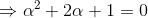 \Rightarrow \alpha^2+2\alpha +1=0
