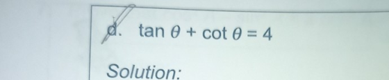tan 0 + cot O = 4 Solution: