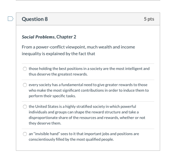 Question 8 5 pts Social Problems, Chapter 2 From a power-conflict viewpoint, much wealth and income inequality is explained b