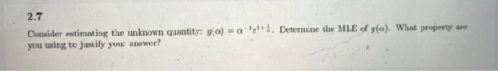 2.7 Consider estimating the unknown quantity: g(a) = 0 - 4+.. Determine the MLE of gla). What property are you using to justi