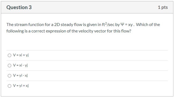Question 3 1 pts The stream function for a 2D steady flow is given in ft/sec by Y = xy. Which of the following is a correct e