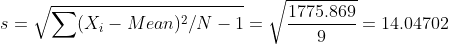 s= \sqrt{\sum (X_i-Mean)^2/N-1} =\sqrt{\frac{1775.869}{9}}= 14.04702