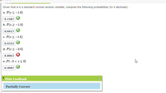 Given that z is a standard normal random variable, compute the following probabilities (to 4 decimals) a. P(z s -1.0) 0.1587