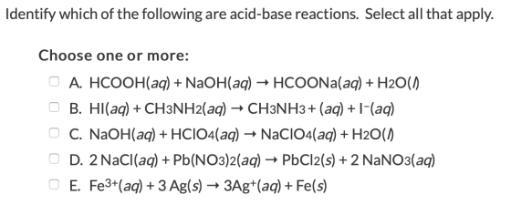 Identify which of the following are acid-base reactions. Select all that apply. Choose one or more: 0 A. HCOOH(aq) + NaOH(aq)