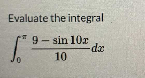 Evaluate the integral TT 9 - sin 10x dx 10