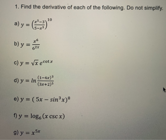 1. Find the derivative of each of the following. Do not simplify. 10 a) y = 5-73 b) y = x6 62x c) y = Vx ecotx (1-4x) 3 d) y