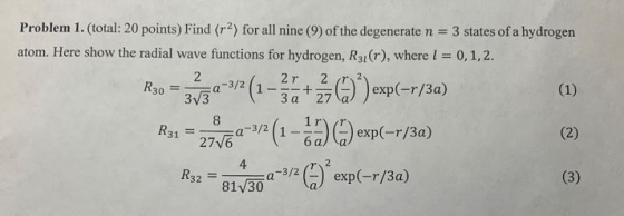 Problem 1. (total: 20 points) Find (r) for all nine (9) of the degenerate n = 3 states of a hydrogen atom. Here show the radi