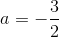 a = -\frac 32
