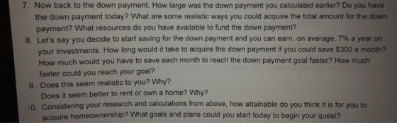 7. Now back to the down payment. How large was the down payment you calculated earlier? Do you have the down payment today? W