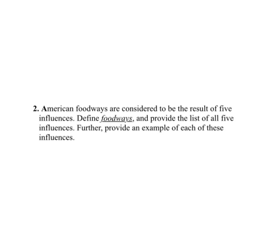 2. American foodways are considered to be the result of five influences. Define foodways, and provide the list of all five in