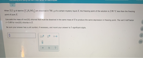 V GOSTEGU When 32.3 g of alanine (C,H,NO,) are dissolved in 700.g of a certain mystery liquid X, the freezing point of the so