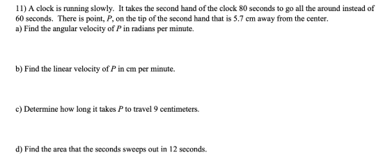 11) A clock is running slowly. It takes the second hand of the clock 80 seconds to go all the around instead of 60 seconds. T