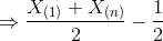 \Rightarrow \frac{X_{(1)} + X_{(n)}}{2} - \frac{1}{2}