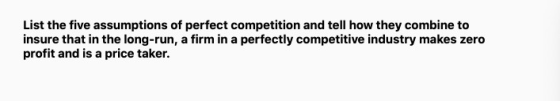 List the five assumptions of perfect competition and tell how they combine to insure that in the long-run, a firm in a perfec