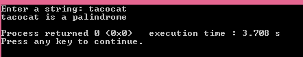 nter a string: tacocat tacocat is a palindrome rocess returned 0 〈0x0〉 execution time : 3.708 s ress any key to continue.