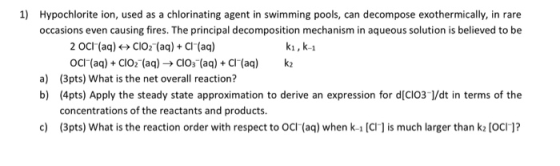 1) Hypochlorite ion, used as a chlorinating agent in swimming pools, can decompose exothermically, in rare occasions even cau