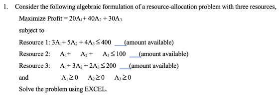 Consider the following algebraic formulation of a resource-allocation problem with three resources, 1. Maximize Profit = 20A1