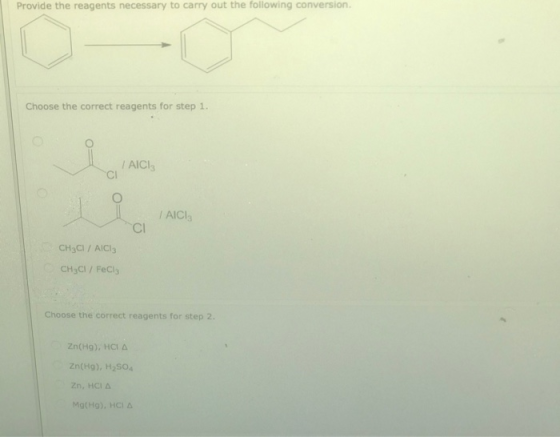 Provide the reagents necessary to carry out the following conversion. Choose the correct reagents for step 1. AICI AICI CI CH
