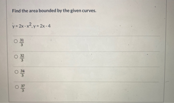 Find the area bounded by the given curves. y = 2x -x? y = 2x-4 이 34 3 0 37