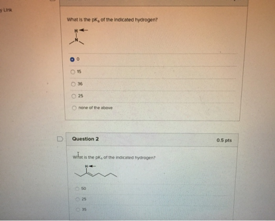 y Link What is the pk, of the indicated hydrogen? ОО 25 O none of the above Question 2 0.5 pts witat is the pk, of the indica