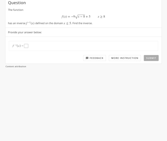 Question The function f(x) = -9 x - 8+5 8 has an inverse f-(x) defined on the domain x < 5. Find the inverse. Provide your a