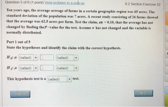 Question 5 of 6 (1 point) View problem in a pop-up 8.2 Section Exercise 22 Ten years ago, the average acreage of farms in a c