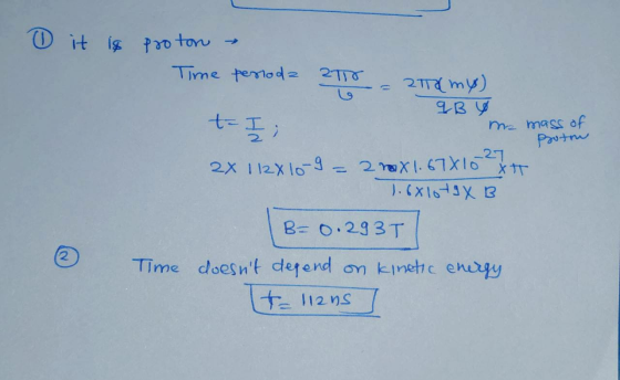 0 it is Proton proton Time periode 2T -= 21 my) чBy t - I me mass of 2x 112X10-9 = 2 rex1.67X102571 1.6x10tgXB B=0.2937 Time