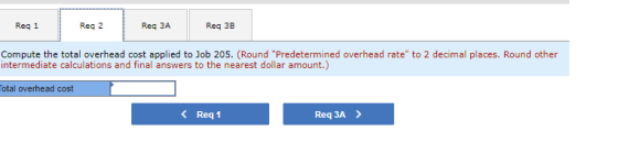 Reg 1 Reg 2 Reg 3A Reg 3B Compute the total overhead cost applied to Job 205. (Round Predetermined overhead rate to 2 decim