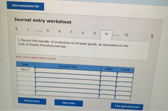 View transaction list Journal entry worksheet < 1 ..... 5 6 9 10 .... 12 j. Record the transfer of production to finished goo