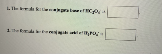 1. The formula for the conjugate base of HC204 is 2. The formula for the conjugate acid of H2PO4 is