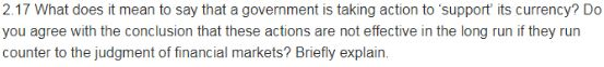 217 What does it mean to say that a government is taking action to support, ts currency? Do you agree with the conclusion that these actions are not effective in the long run if they run counter to the judgment of financial markets? Briefly explain