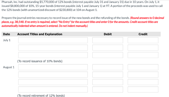 Pharoah, Inc. had outstanding $5,770,000 of 12% bonds (interest payable July 31 and January 31) due in 10 years. On July 1, i