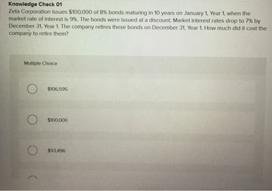 Knowledge Check 01 Zeta Corporation issues $100,000 of 8% bonds maturing in 10 years on January 1, Year 1, when the market ra
