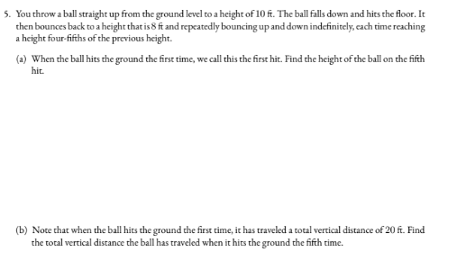 5. You throw a ball straight up from the ground level to a height of 10 ft. The ball falls down and hits the floor. It then b