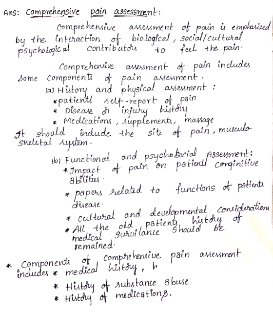 Ans: Comprehensive pain assessment: comprehensive assessment of poun is emphasized by the interaction of biological, social,