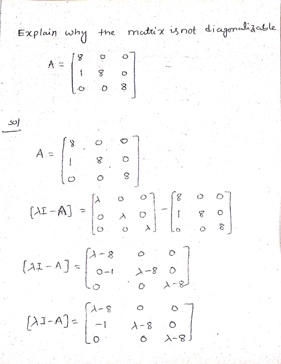 Explain why the matrix is not diagonalizable 8 ☺ A 8 A- 1 8 8 (-1.I -A] 1-8 (1I-A] X-8 (1-8 [1.1-A)- -1 -8 O X-8