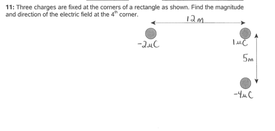11: Three charges are fixed at the corners of a rectangle as shown. Find the magnitude and direction of the electric field at the 4h corner. Iam