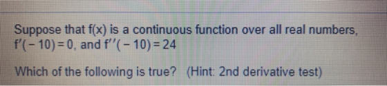 Suppose that f(x) is a continuous function over all real numbers, f(- 10) = 0, and f( - 10) = 24 Which of the following is