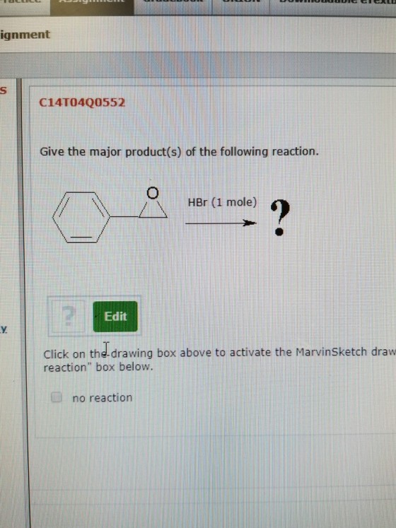 ignment C14T0400552 Give the major product(s) of the following reaction. HBr (1 mole) edt i뱌 Click on the-drawing box above to activate the MarvinSketch draw reaction box below. no reaction