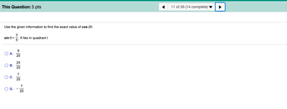 This Question: 5 pts 11 of 26 (14 complete) Use the given information to find the exact value of cos 20. 3 sin = 5 O lies in