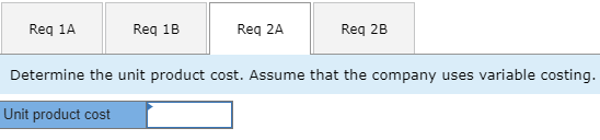Reg 1A Reg 1B Reg 2A Reg 2B Determine the unit product cost. Assume that the company uses variable costing. Unit product cost