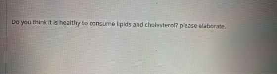 Do you think it is healthy to consume lipids and cholesterol? please elaborate.