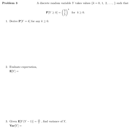 Problem 3 A discrete random variable Y takes values {k= 0, 1, 2, ...,} such that PLY Z k} = ()* for k 20. 1. Derive P[Y = k)
